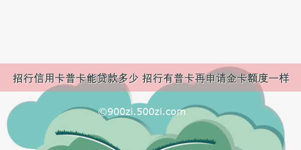 招行信用卡普卡能贷款多少 招行有普卡再申请金卡额度一样