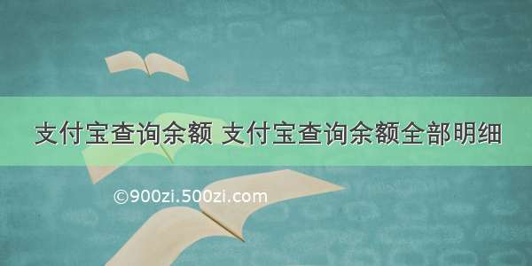 支付宝查询余额 支付宝查询余额全部明细