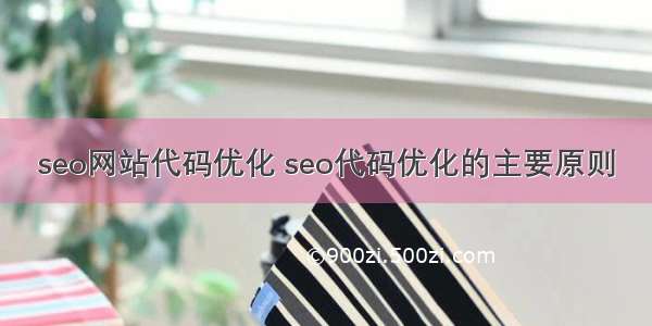 seo网站代码优化 seo代码优化的主要原则