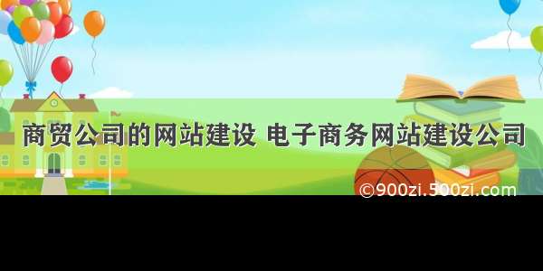 商贸公司的网站建设 电子商务网站建设公司