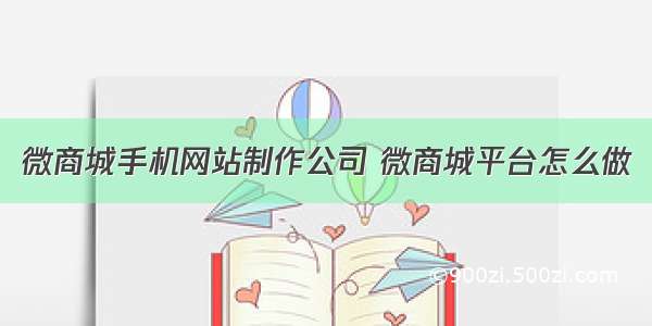 微商城手机网站制作公司 微商城平台怎么做