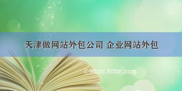 天津做网站外包公司 企业网站外包