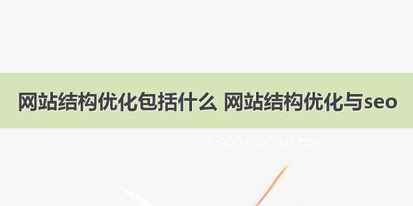 网站结构优化包括什么 网站结构优化与seo