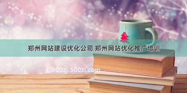 郑州网站建设优化公司 郑州网站优化推广培训