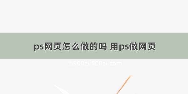 ps网页怎么做的吗 用ps做网页