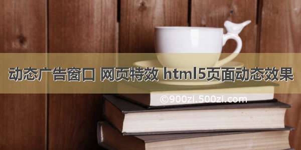 动态广告窗口 网页特效 html5页面动态效果