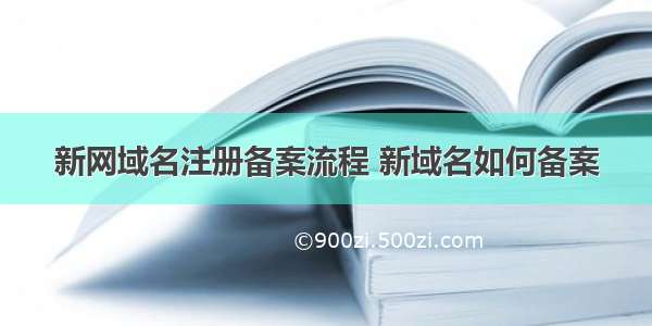 新网域名注册备案流程 新域名如何备案