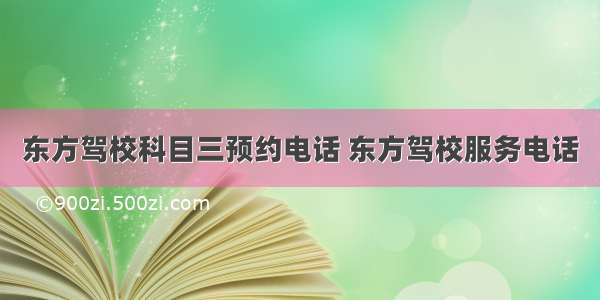 东方驾校科目三预约电话 东方驾校服务电话