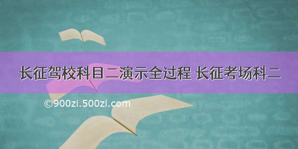 长征驾校科目二演示全过程 长征考场科二