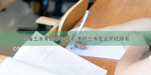 上海土木考研学校排名 考研土木专业学校排名