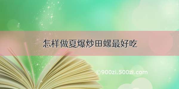 怎样做夏爆炒田螺最好吃