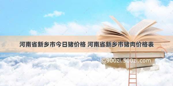 河南省新乡市今日猪价格 河南省新乡市猪肉价格表