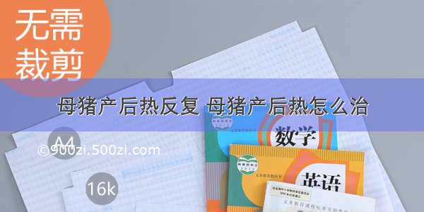 母猪产后热反复 母猪产后热怎么治