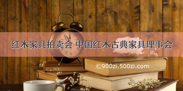 红木家具拍卖会 中国红木古典家具理事会