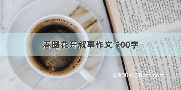 春暖花开叙事作文 900字