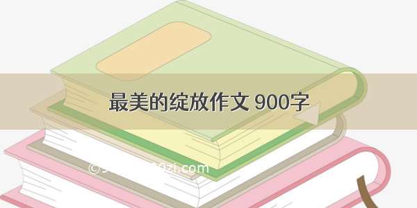 最美的绽放作文 900字