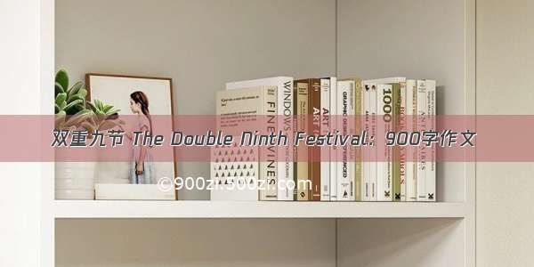 双重九节 The Double Ninth Festival：900字作文