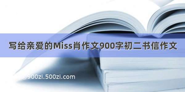 写给亲爱的Miss肖作文900字初二书信作文