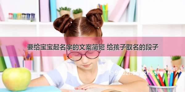 要给宝宝起名字的文案简短 给孩子取名的段子