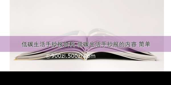 低碳生活手抄报资料 低碳生活手抄报的内容 简单