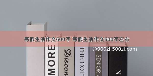 寒假生活作文600字 寒假生活作文600字左右