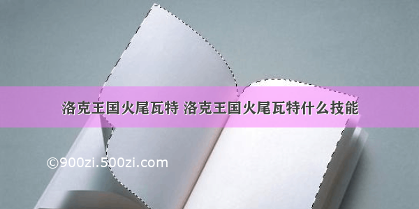 洛克王国火尾瓦特 洛克王国火尾瓦特什么技能