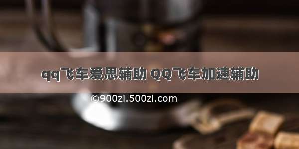 qq飞车爱思辅助 QQ飞车加速辅助