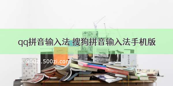 qq拼音输入法 搜狗拼音输入法手机版