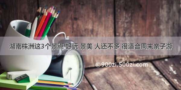 湖南株洲这3个景点 好玩 景美 人还不多 很适合周末亲子游