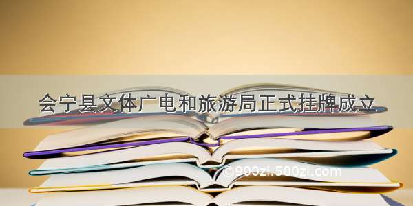 会宁县文体广电和旅游局正式挂牌成立