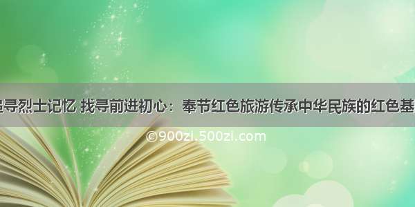 追寻烈士记忆 找寻前进初心：奉节红色旅游传承中华民族的红色基因