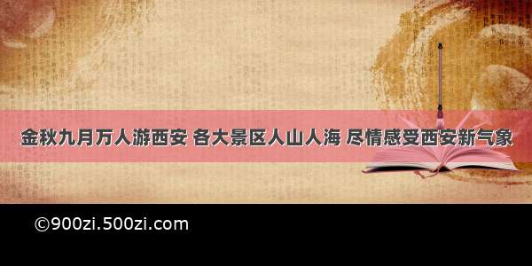 金秋九月万人游西安 各大景区人山人海 尽情感受西安新气象