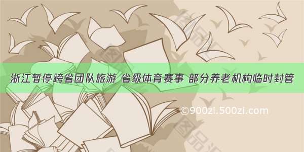 浙江暂停跨省团队旅游 省级体育赛事 部分养老机构临时封管