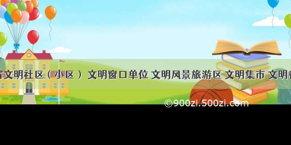 湖南省文明社区（小区） 文明窗口单位 文明风景旅游区 文明集市 文明餐饮示
