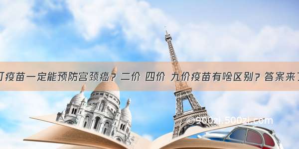 打疫苗一定能预防宫颈癌？二价 四价 九价疫苗有啥区别？答案来了