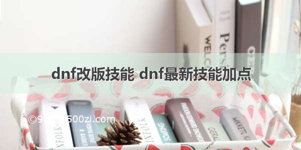 dnf改版技能 dnf最新技能加点