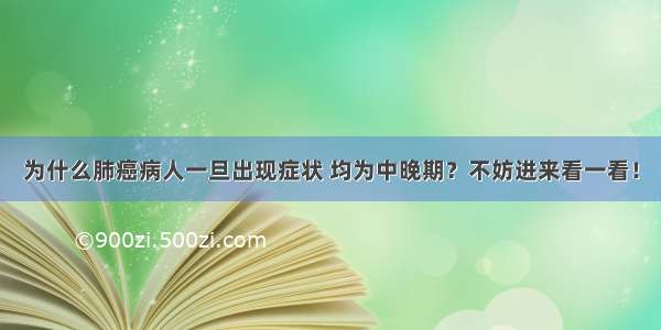 为什么肺癌病人一旦出现症状 均为中晚期？不妨进来看一看！