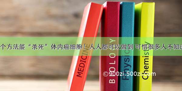 4个方法能“杀死”体内癌细胞！人人都可以做到 可惜很多人不知道