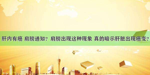 肝内有癌 肩膀通知？肩膀出现这种现象 真的暗示肝脏出现癌变？