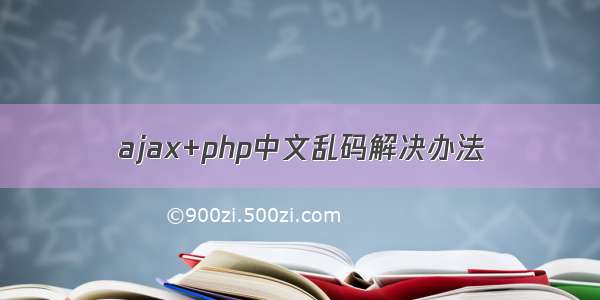 ajax+php中文乱码解决办法