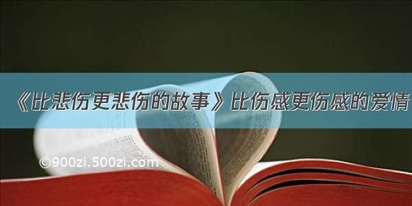 《比悲伤更悲伤的故事》比伤感更伤感的爱情