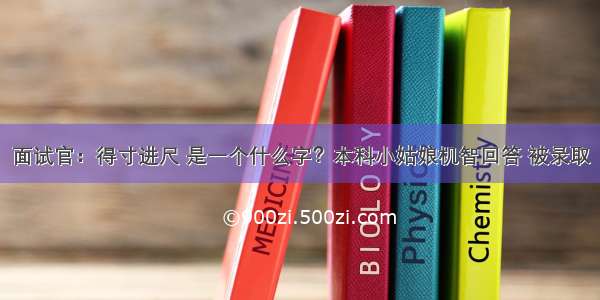 面试官：得寸进尺 是一个什么字？本科小姑娘机智回答 被录取