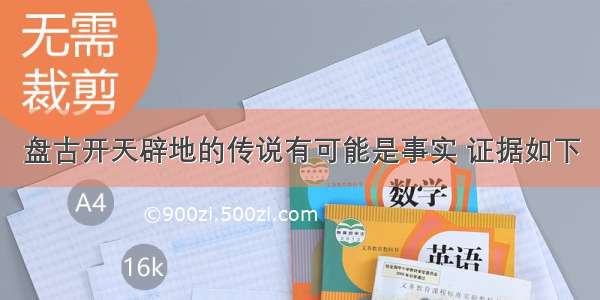 盘古开天辟地的传说有可能是事实 证据如下