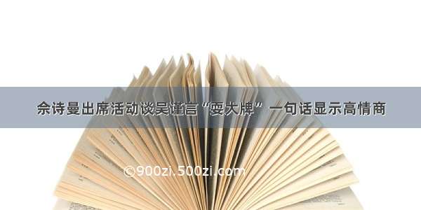 佘诗曼出席活动谈吴谨言“耍大牌” 一句话显示高情商