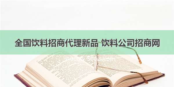 全国饮料招商代理新品 饮料公司招商网