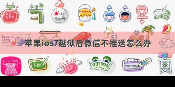 苹果ios7越狱后微信不推送怎么办