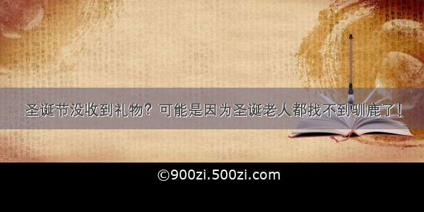 圣诞节没收到礼物？可能是因为圣诞老人都找不到驯鹿了！