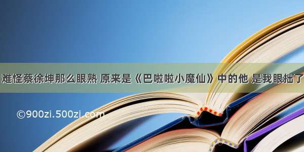 难怪蔡徐坤那么眼熟 原来是《巴啦啦小魔仙》中的他 是我眼拙了