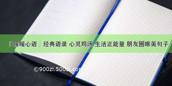 「暖暖心语」经典语录 心灵鸡汤 生活正能量 朋友圈唯美句子