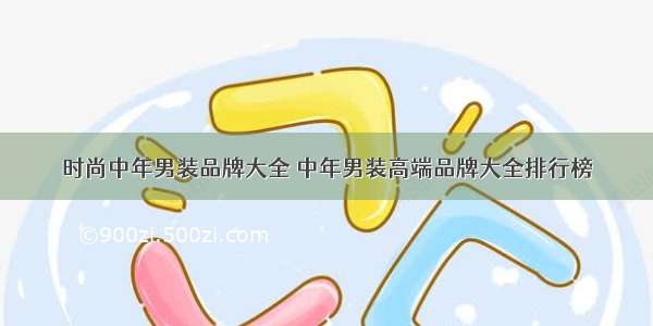 时尚中年男装品牌大全 中年男装高端品牌大全排行榜